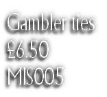 Gambler ties
£6.50
MIS005